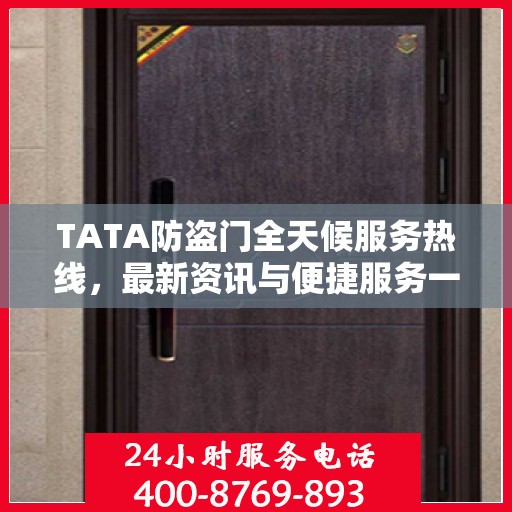 TATA防盗门全天候服务热线，最新资讯与便捷服务一览