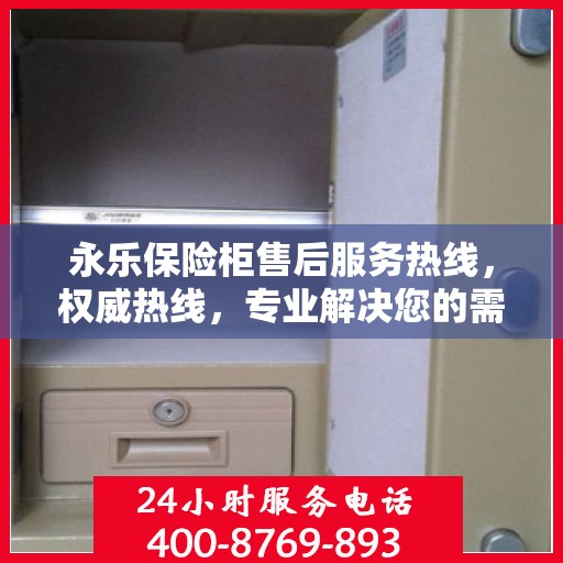 永乐保险柜售后服务热线，权威热线，专业解决您的需求