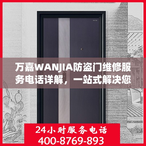 万嘉WANJIA防盗门维修服务电话详解，一站式解决您的维修需求