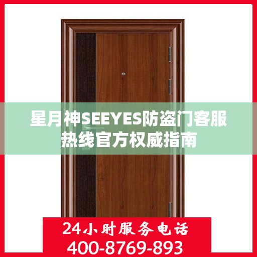 星月神SEEYES防盗门客服热线官方权威指南