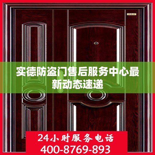 实德防盗门售后服务中心最新动态速递