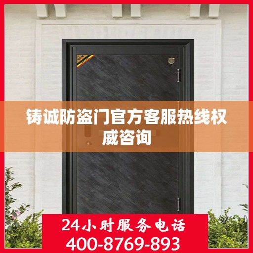 铸诚防盗门官方客服热线权威咨询