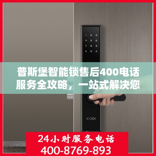 普斯堡智能锁售后400电话服务全攻略，一站式解决您的需求
