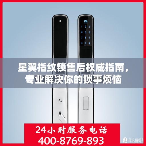 星翼指纹锁售后权威指南，专业解决你的锁事烦恼