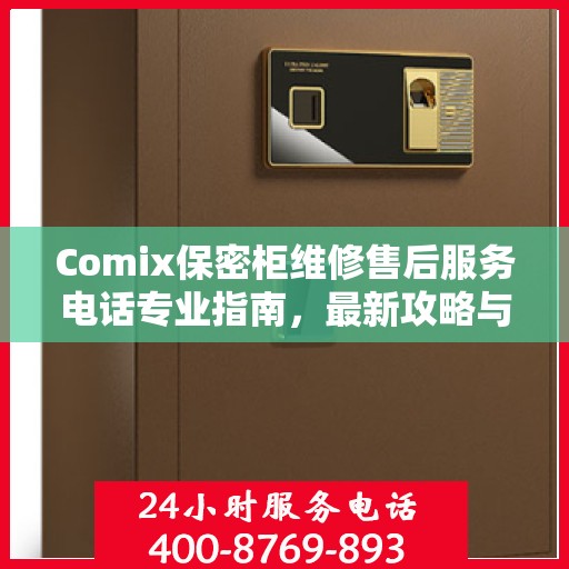 Comix保密柜维修售后服务电话专业指南，最新攻略与解决方案