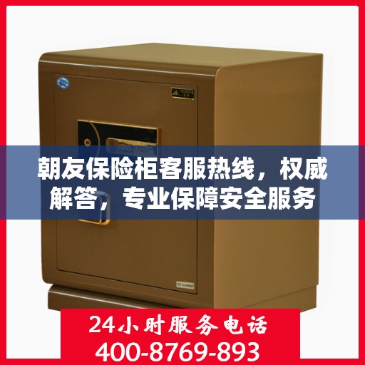 朝友保险柜客服热线，权威解答，专业保障安全服务