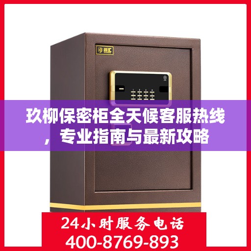 玖柳保密柜全天候客服热线，专业指南与最新攻略
