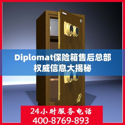 Diplomat保险箱售后总部权威信息大揭秘