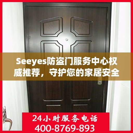 Seeyes防盗门服务中心权威推荐，守护您的家居安全新选择