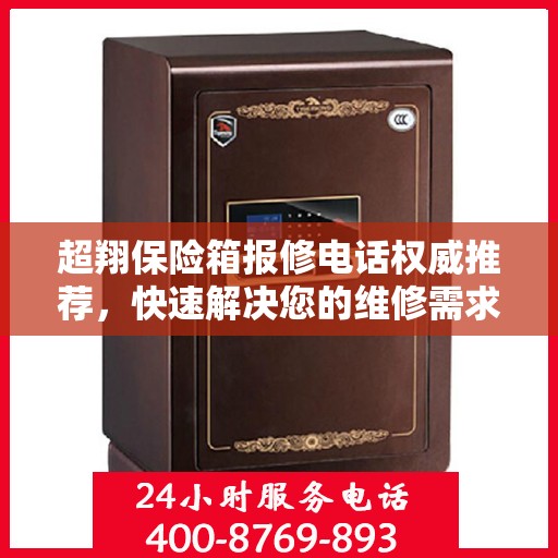 超翔保险箱报修电话权威推荐，快速解决您的维修需求