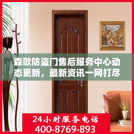 森歌防盗门售后服务中心动态更新，最新资讯一网打尽