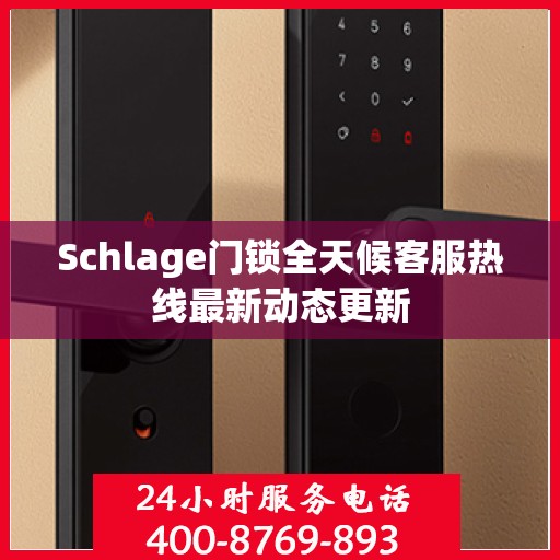 Schlage门锁全天候客服热线最新动态更新