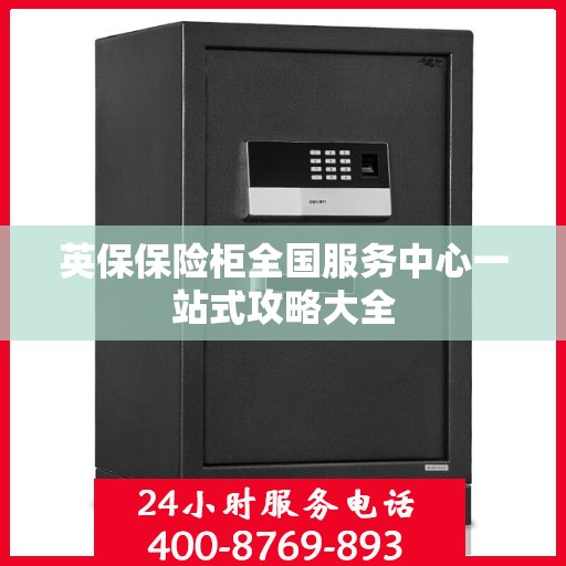 英保保险柜全国服务中心一站式攻略大全