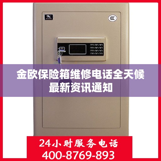 金欧保险箱维修电话全天候最新资讯通知