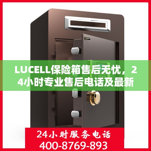 LUCELL保险箱售后无忧，24小时专业售后电话及最新服务指南