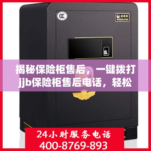 揭秘保险柜售后，一键拨打jjb保险柜售后电话，轻松解决所有问题