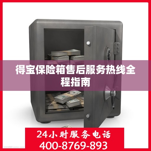 得宝保险箱售后服务热线全程指南