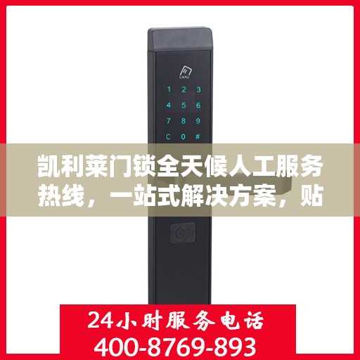 凯利莱门锁全天候人工服务热线，一站式解决方案，贴心服务随时解答疑惑
