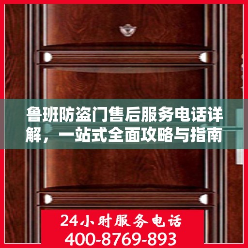 鲁班防盗门售后服务电话详解，一站式全面攻略与指南