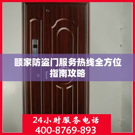 颐家防盗门服务热线全方位指南攻略