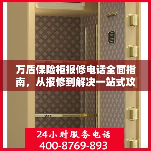 万盾保险柜报修电话全面指南，从报修到解决一站式攻略