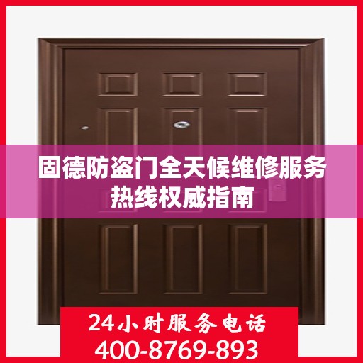 固德防盗门全天候维修服务热线权威指南