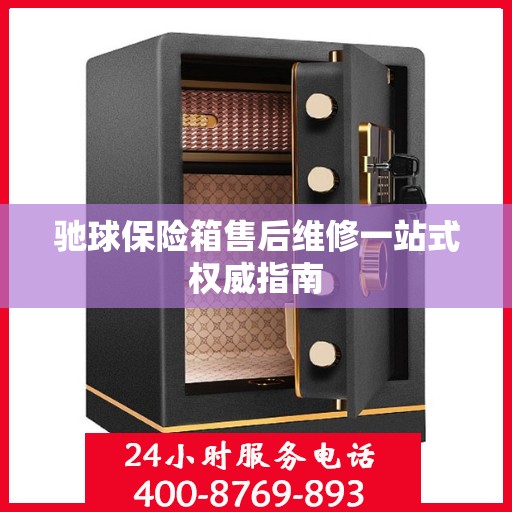驰球保险箱售后维修一站式权威指南
