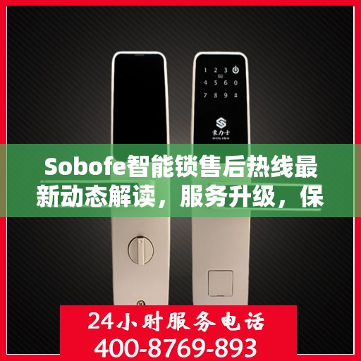 Sobofe智能锁售后热线最新动态解读，服务升级，保障用户权益