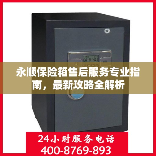 永顺保险箱售后服务专业指南，最新攻略全解析