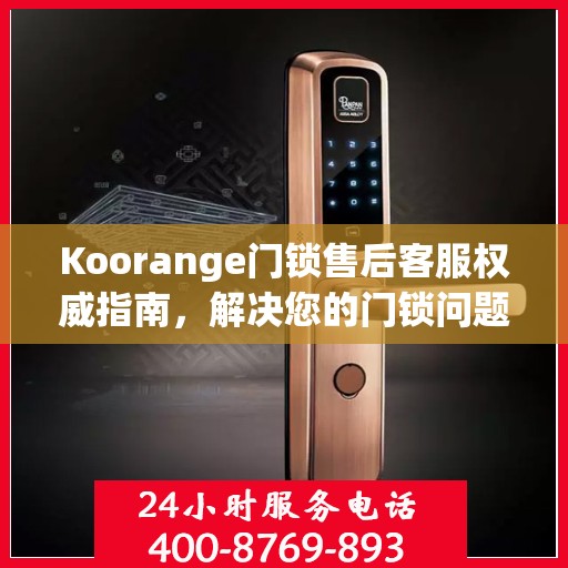 Koorange门锁售后客服权威指南，解决您的门锁问题，专业解读随时在线