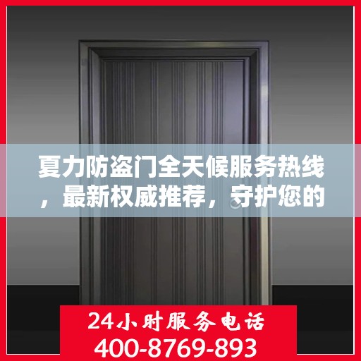 夏力防盗门全天候服务热线，最新权威推荐，守护您的安全门