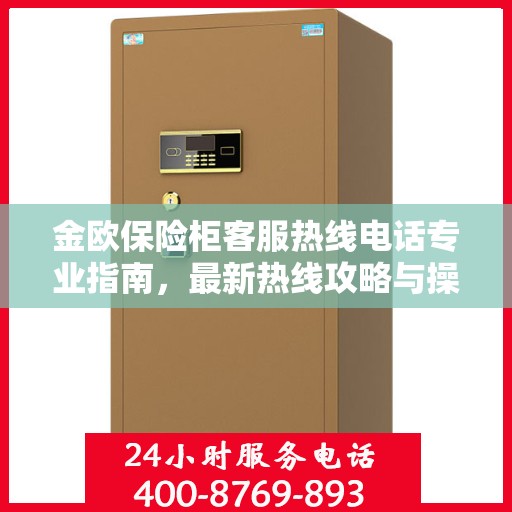 金欧保险柜客服热线电话专业指南，最新热线攻略与操作手册