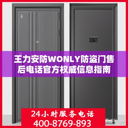 王力安防WONLY防盗门售后电话官方权威信息指南