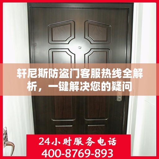 轩尼斯防盗门客服热线全解析，一键解决您的疑问