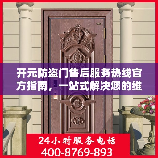 开元防盗门售后服务热线官方指南，一站式解决您的维修与咨询需求