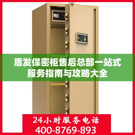 盾发保密柜售后总部一站式服务指南与攻略大全