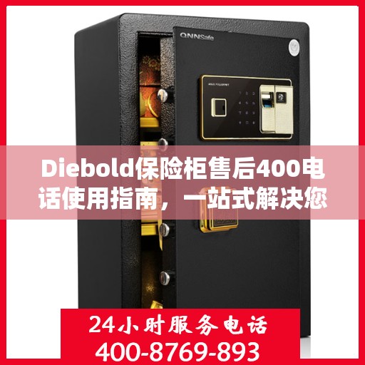 Diebold保险柜售后400电话使用指南，一站式解决您的疑问与需求