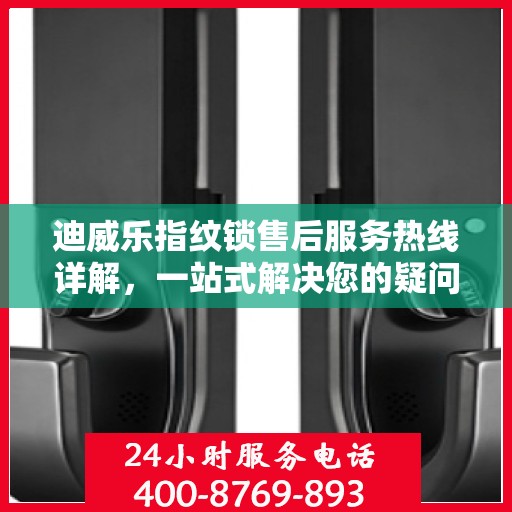 迪威乐指纹锁售后服务热线详解，一站式解决您的疑问与需求