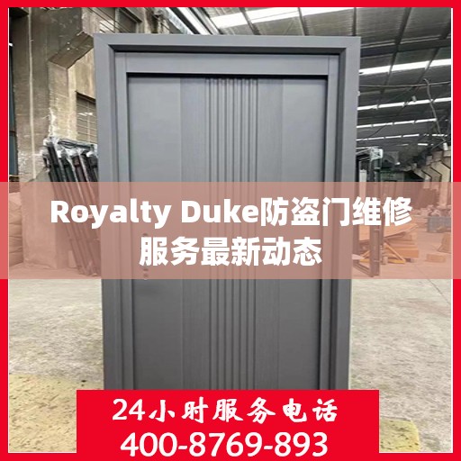Royalty Duke防盗门维修服务最新动态