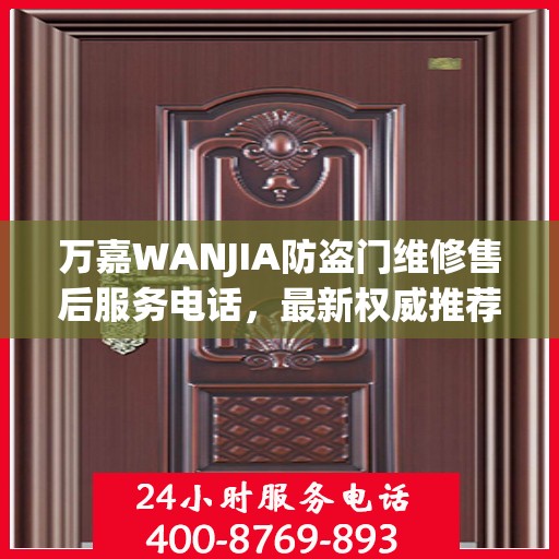 万嘉WANJIA防盗门维修售后服务电话，最新权威推荐及维修指南