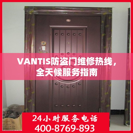 VANTIS防盗门维修热线，全天候服务指南
