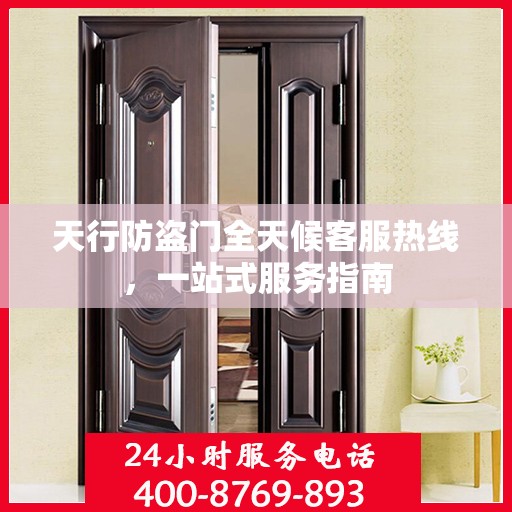 天行防盗门全天候客服热线，一站式服务指南