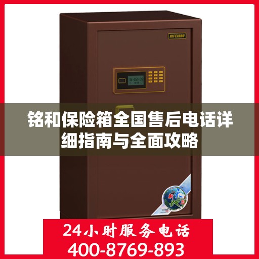 铭和保险箱全国售后电话详细指南与全面攻略