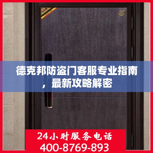 德克邦防盗门客服专业指南，最新攻略解密