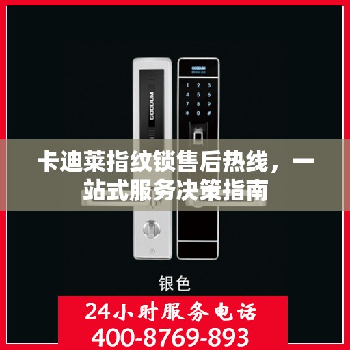 卡迪莱指纹锁售后热线，一站式服务决策指南
