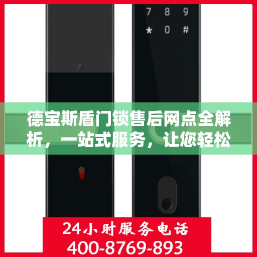 德宝斯盾门锁售后网点全解析，一站式服务，让您轻松读懂门锁售后之道