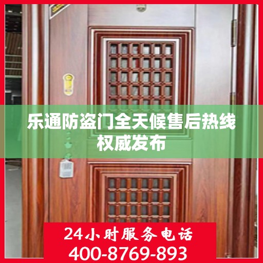 乐通防盗门全天候售后热线权威发布