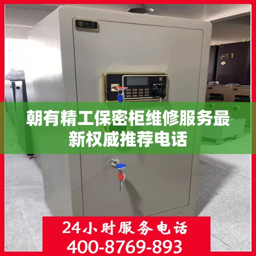 朝有精工保密柜维修服务最新权威推荐电话