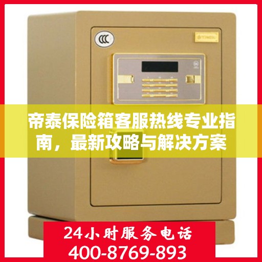 帝泰保险箱客服热线专业指南，最新攻略与解决方案