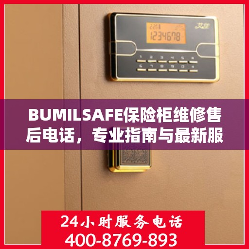 BUMILSAFE保险柜维修售后电话，专业指南与最新服务攻略